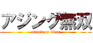 アジング無双 (attack on titan)
