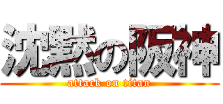 沈黙の阪神 (attack on titan)