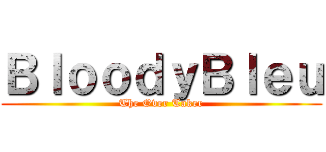 ＢｌｏｏｄｙＢｌｅｕ (The Over Taker)