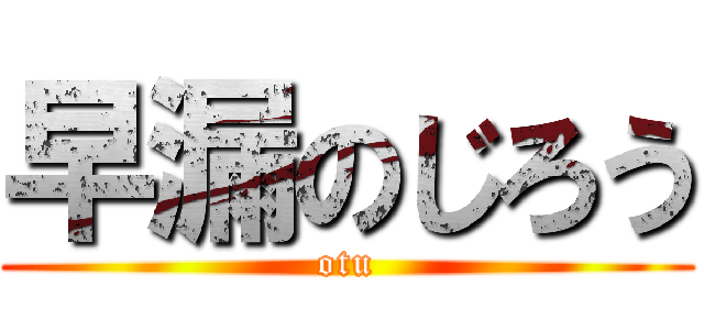 早漏のじろう (otu)