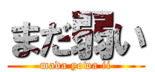 まだ弱い (mada yowa ii)