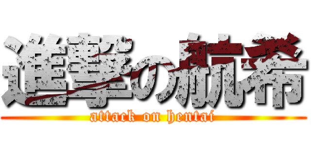 進撃の航希 (attack on hentai)