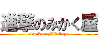進撃のみかく屋 (attack on Mikakuya)