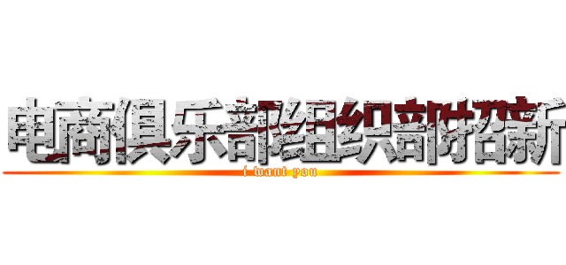 电商俱乐部组织部招新 (i want you)