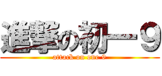 進撃の初一９ (attack on one 9)