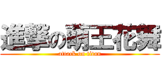 進撃の萌王花舞 (attack on titan)