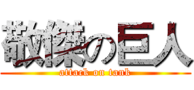 敬傑の巨人 (attack on tank)