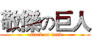 敬傑の巨人 (attack on tank)