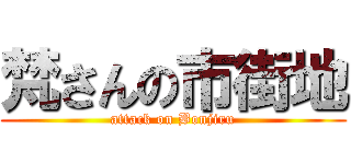 梵さんの市街地 (attack on Bonjiru)