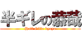 半ギレの恭哉 (Half Gille kyoya)