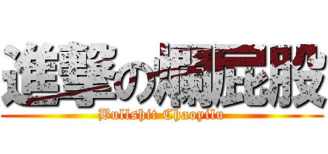 進撃の爛屁股 (Bullshit Chaoyilu)