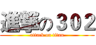 進撃の３０２ (attack on titan)