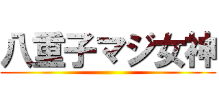 八重子マジ女神 ()