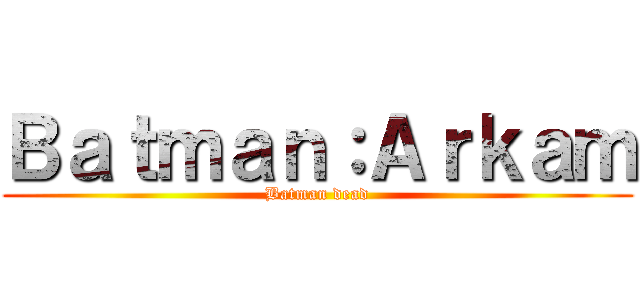 Ｂａｔｍａｎ：Ａｒｋａｍ (Batman dead)