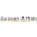 Ｂａｔｍａｎ：Ａｒｋａｍ (Batman dead)