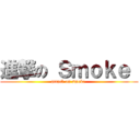 進撃の Ｓｍｏｋｅ  (attack on smoke )