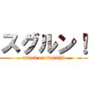 スグルン！ (attack on itokichi)