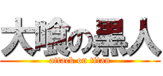 大喰の黒人 (attack on titan)