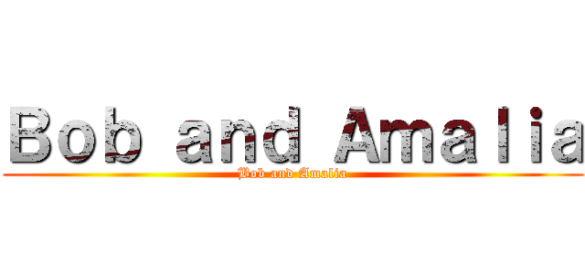 Ｂｏｂ ａｎｄ Ａｍａｌｉａ (Bob and Amalia)