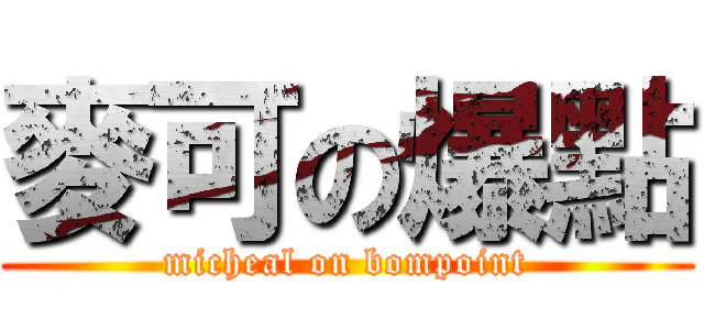 麥可の爆點 (micheal on bompoint)