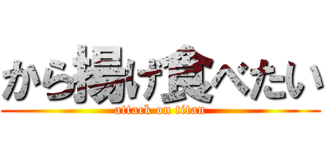から揚げ食べたい (attack on titan)