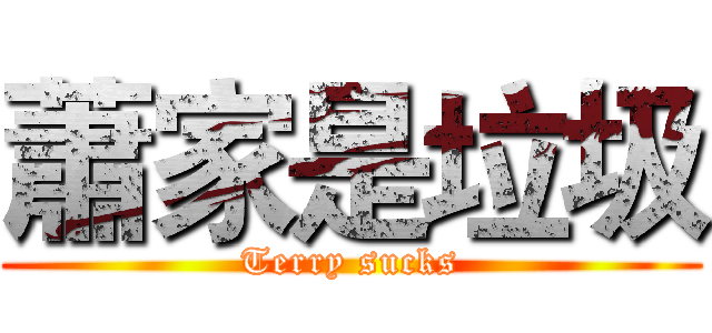 蕭家是垃圾 (Terry sucks)