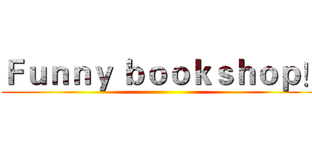 Ｆｕｎｎｙ ｂｏｏｋｓｈｏｐ！ ()