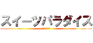 スイーツパラダイス (食べ盛りのデブ)