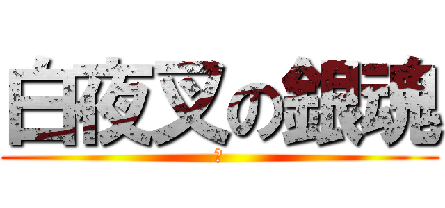 白夜叉の銀魂 (な)