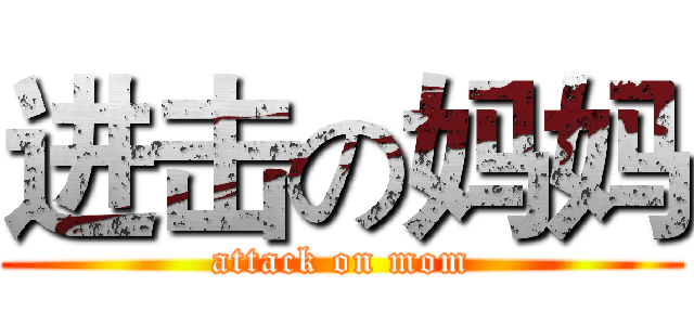 进击の妈妈 (attack on mom)