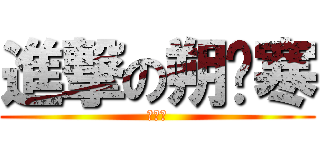 進撃の朔玥寒 (天然呆)