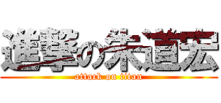 進撃の朱道宏 (attack on titan)