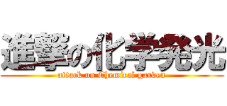 進撃の化学発光 (attack on Chemical garden)