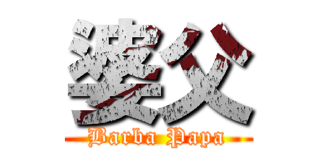婆父 (Barba Papa)