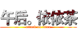 午后。依依茶 (attack on titan)