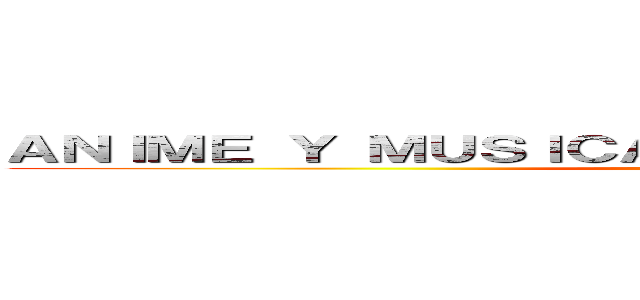 ＡＮＩＭＥ Ｙ ＭＵＳＩＣＡ ＯＲＩＥＮＴＡＬ ＣＯＬＩＮＡ ()