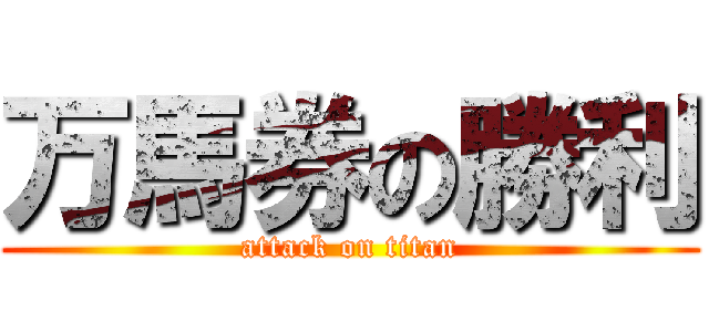 万馬券の勝利 (attack on titan)