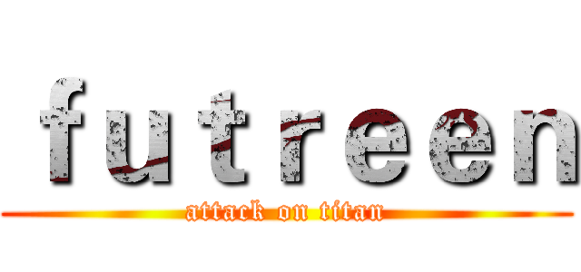 ｆｕｔｒｅｅｎ (attack on titan)