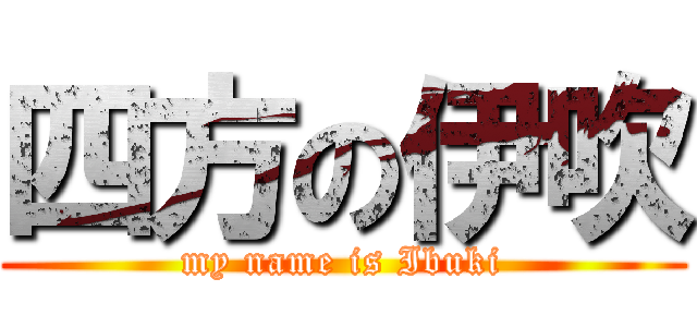 四方の伊吹 (my name is Ibuki)