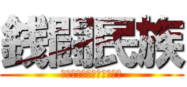 銭闘民族 (誠意とは言葉ではなく金額)