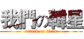 我們の韓星 (attack on titan)