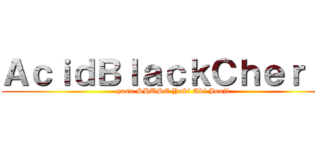 ＡｃｉｄＢｌａｃｋＣｈｅｒｒｙ (yasu SHUSE Yuki Aki Junji)