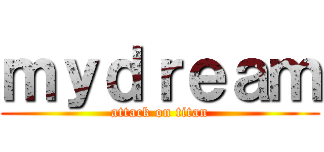 ｍｙｄｒｅａｍ (attack on titan)