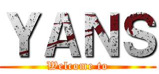 ＹＡＮＳ (Welcome to)