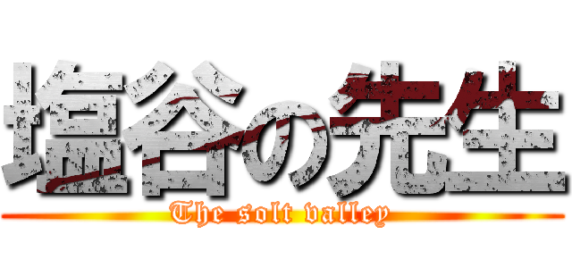 塩谷の先生 (The solt valley)