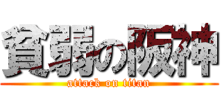 貧弱の阪神 (attack on titan)