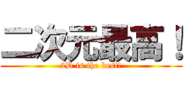 二次元最高！ (2D is the best!)