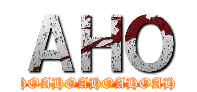 ＡＨＯ (AHOAHOAHOAHOAHOAHOAHOAHOAHO)