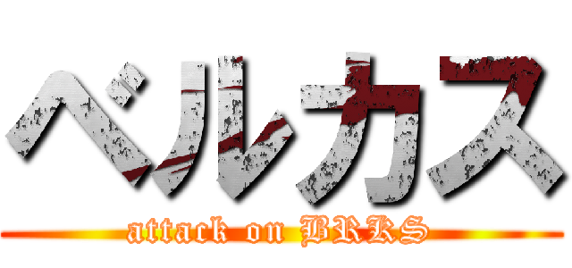 ベルカス (attack on BRKS)