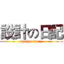 設計の日記 (design diary)